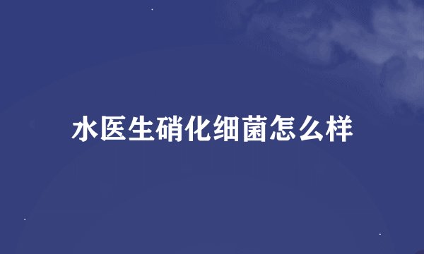 水医生硝化细菌怎么样
