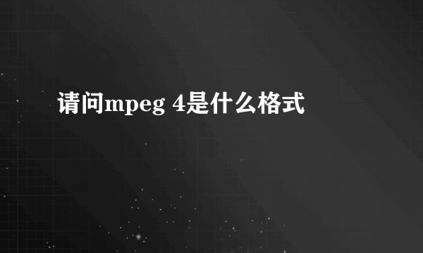 请问mpeg 4是什么格式