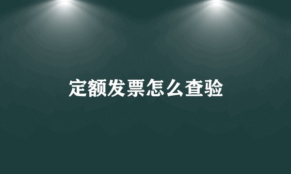定额发票怎么查验