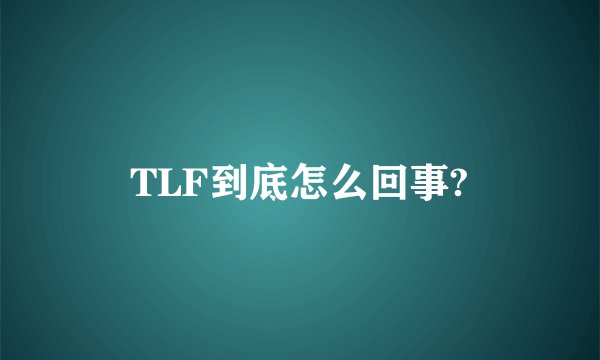 TLF到底怎么回事?