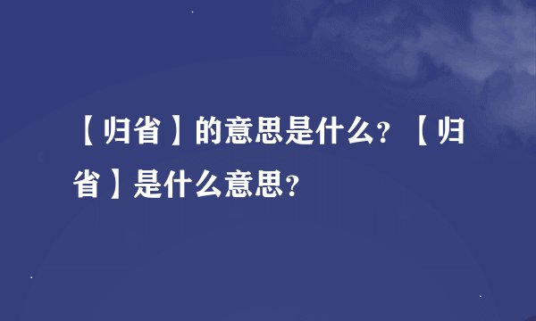 【归省】的意思是什么？【归省】是什么意思？
