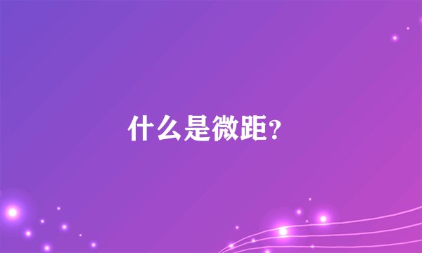 什么是微距？