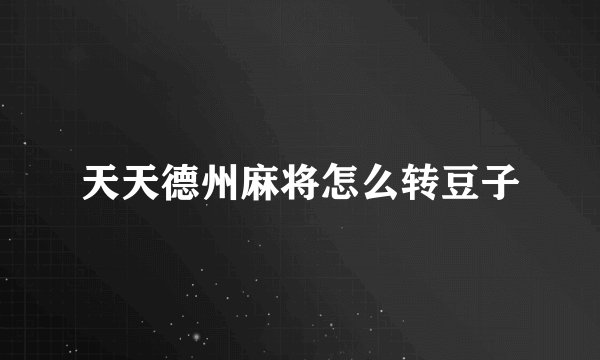 天天德州麻将怎么转豆子