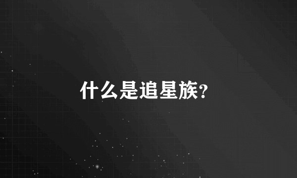 什么是追星族？