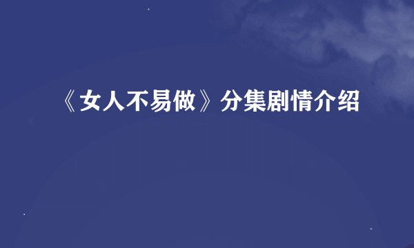 《女人不易做》分集剧情介绍