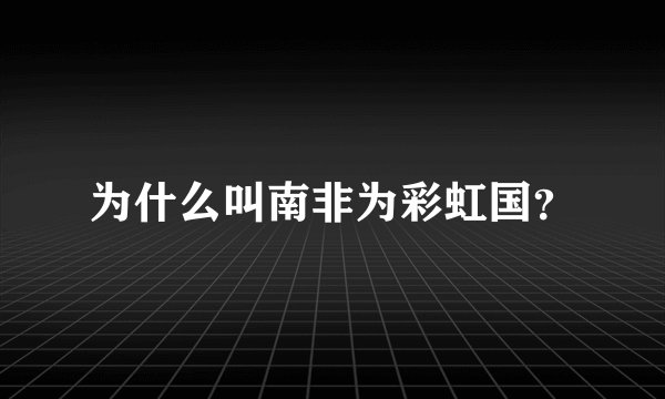 为什么叫南非为彩虹国？