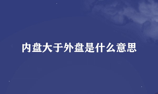 内盘大于外盘是什么意思