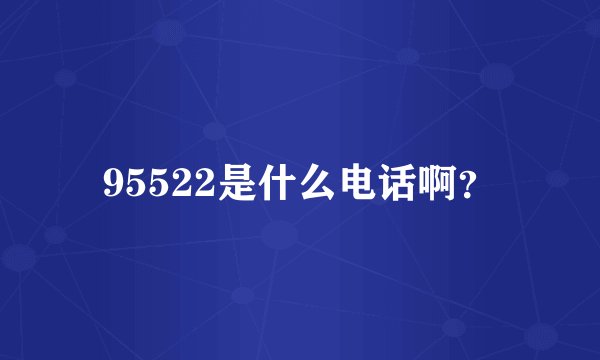 95522是什么电话啊？