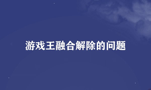 游戏王融合解除的问题