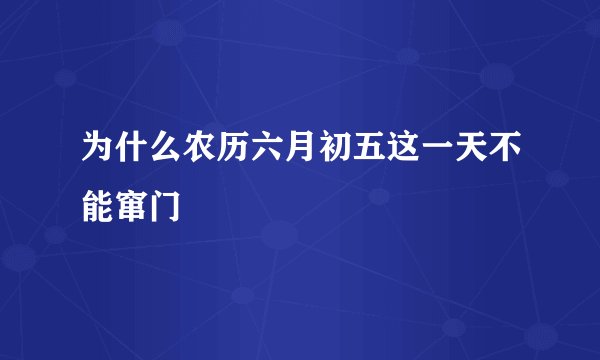 为什么农历六月初五这一天不能窜门