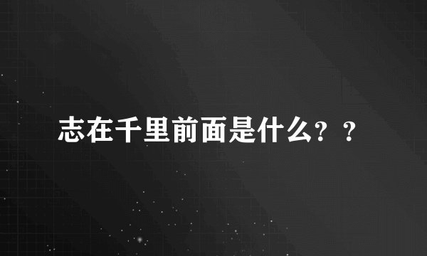 志在千里前面是什么??