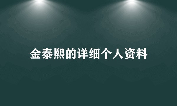 金泰熙的详细个人资料