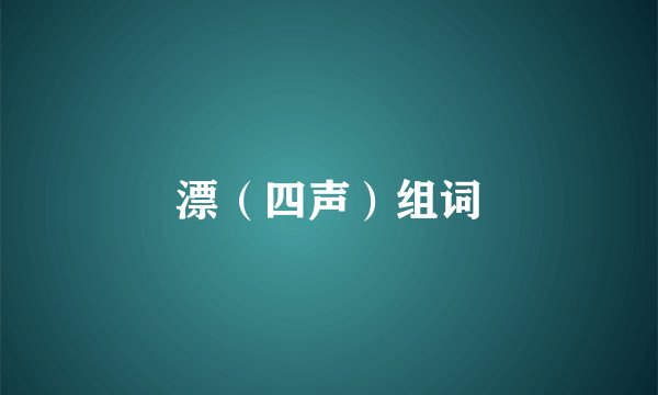 漂（四声）组词