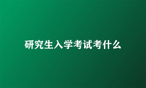 研究生入学考试考什么