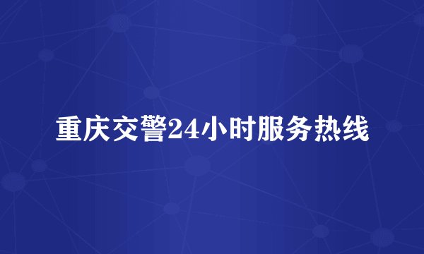 重庆交警24小时服务热线