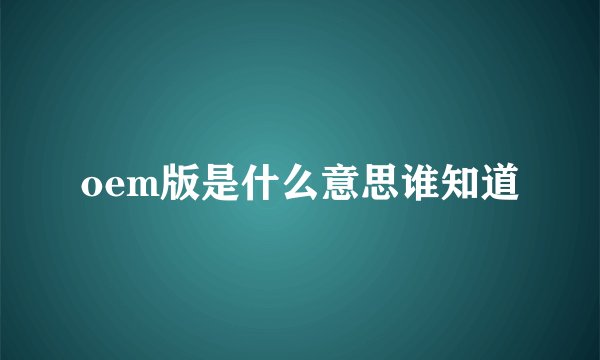 oem版是什么意思谁知道