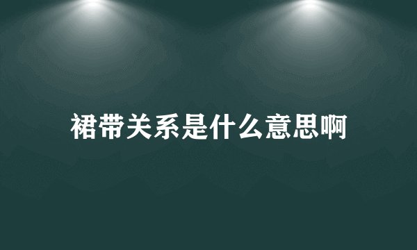 裙带关系是什么意思啊
