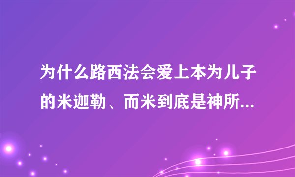 为什么路西法会爱上本为儿子的米迦勒、而米到底是神所生还是路？