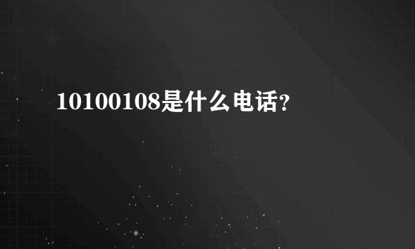 10100108是什么电话？