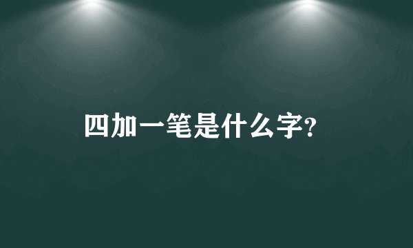 四加一笔是什么字？