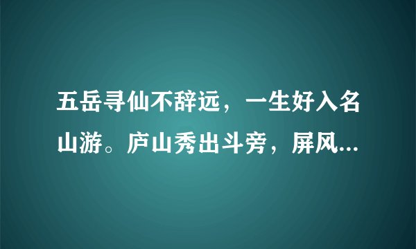 五岳寻仙不辞远，一生好入名山游。庐山秀出斗旁，屏风九叠云锦张。（译文）