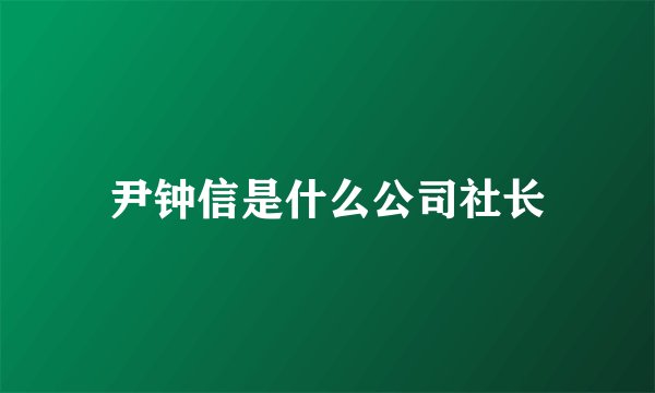 尹钟信是什么公司社长