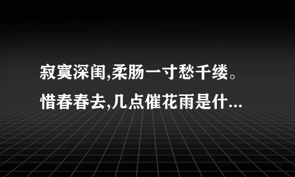 寂寞深闺,柔肠一寸愁千缕。惜春春去,几点催花雨是什么意思?