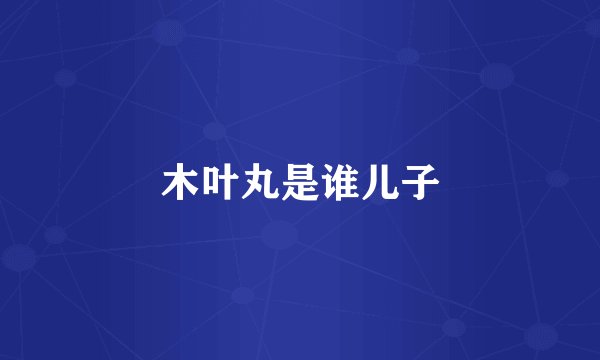 木叶丸是谁儿子