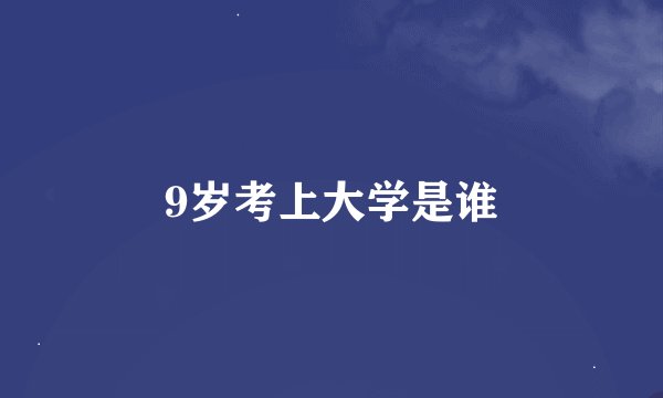 9岁考上大学是谁