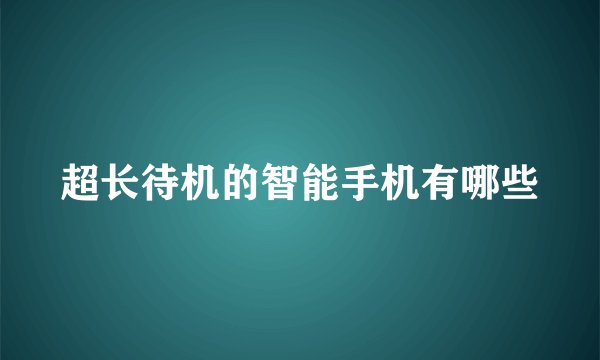 超长待机的智能手机有哪些