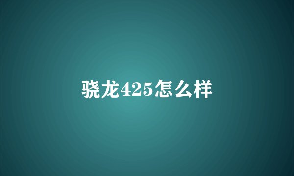 骁龙425怎么样