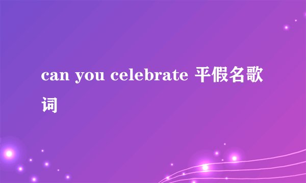 can you celebrate 平假名歌词