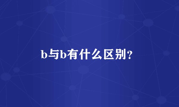 b与b有什么区别？
