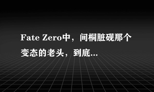 Fate Zero中，间桐脏砚那个变态的老头，到底对远坂樱做了什么，放到虫子里？那是干什么……