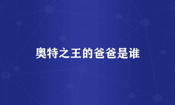 奥特之王的爸爸是谁