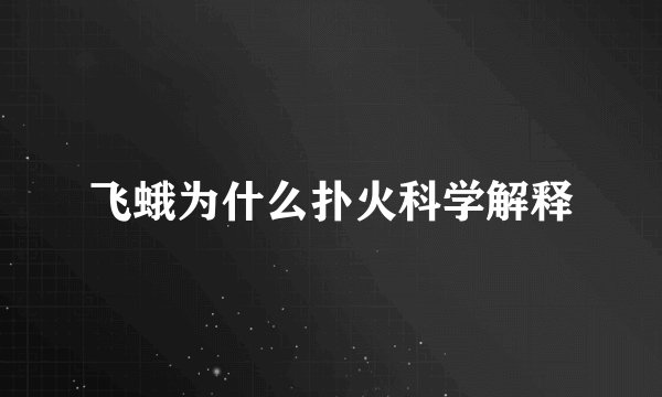 飞蛾为什么扑火科学解释