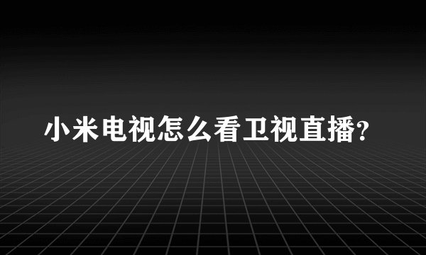 小米电视怎么看卫视直播?