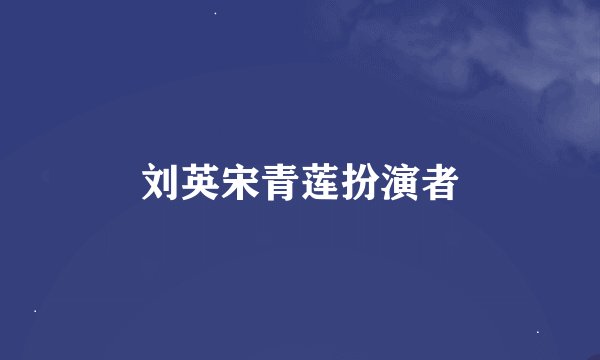 刘英宋青莲扮演者