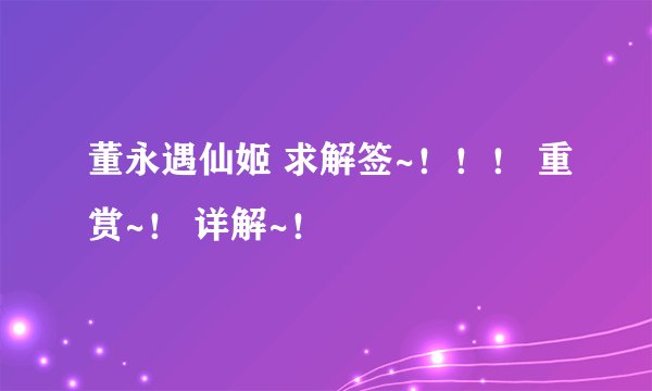 董永遇仙姬 求解签~！！！ 重赏~！ 详解~！