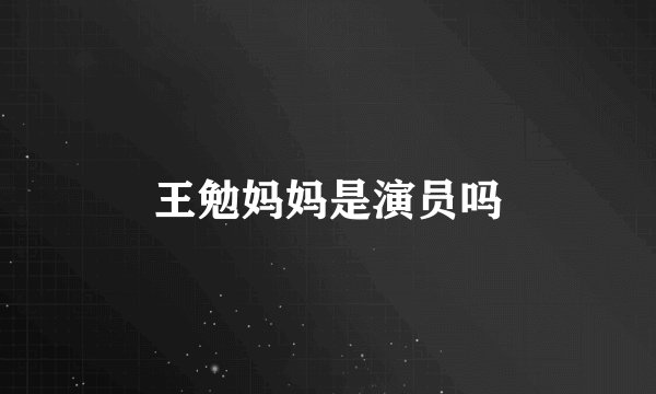 王勉妈妈是演员吗