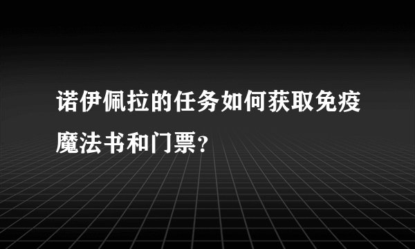 诺伊佩拉的任务如何获取免疫魔法书和门票？