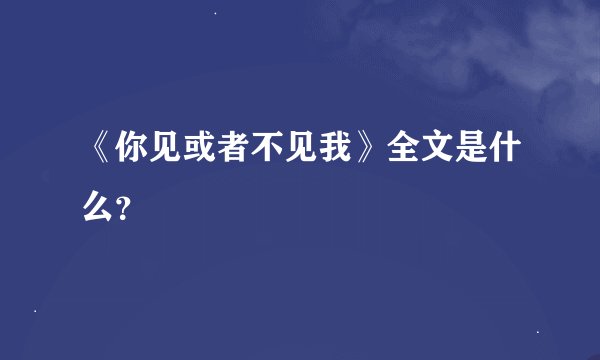 《你见或者不见我》全文是什么？