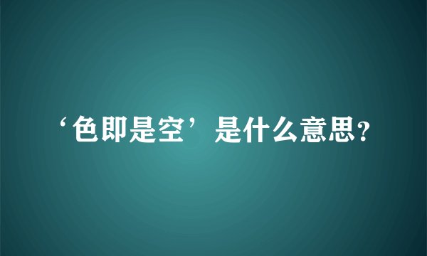 ‘色即是空’是什么意思？