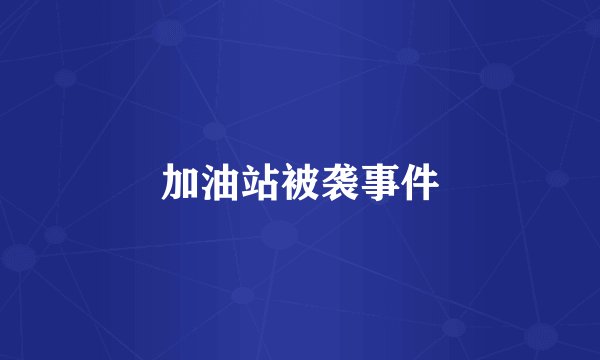加油站被袭事件