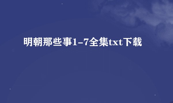明朝那些事1-7全集txt下载