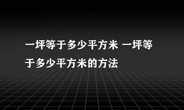 一坪等于多少平方米 一坪等于多少平方米的方法