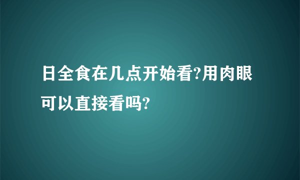 日全食在几点开始看?用肉眼可以直接看吗?
