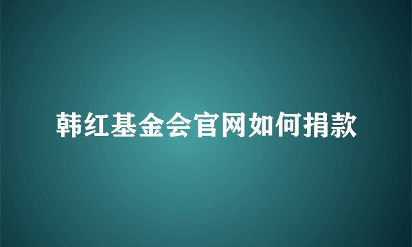 韩红基金会官网如何捐款