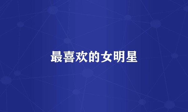 最喜欢的女明星