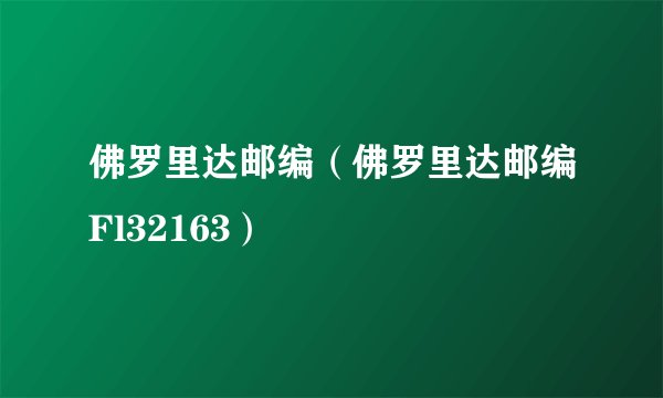 佛罗里达邮编（佛罗里达邮编Fl32163）